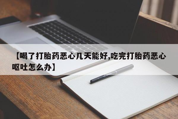米非米索怎么购买【喝了打胎药恶心几天能好,吃完打胎药恶心呕吐怎么办】