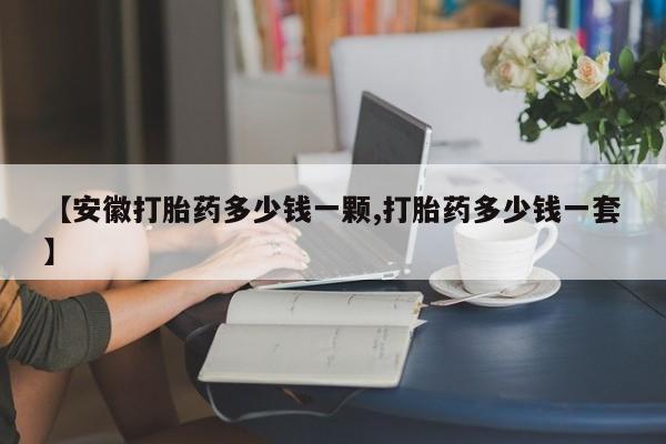 米非米索怎么购买【安徽打胎药多少钱一颗,打胎药多少钱一套】