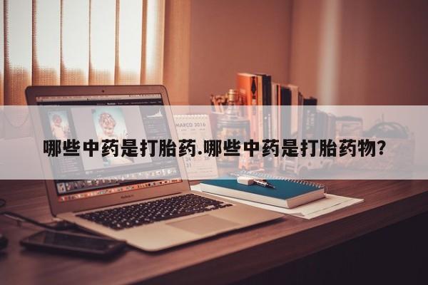 米非米索怎么购买哪些中药是打胎药.哪些中药是打胎药物？