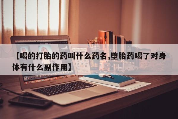 米非米索怎么购买【喝的打胎的药叫什么药名,堕胎药喝了对身体有什么副作用】