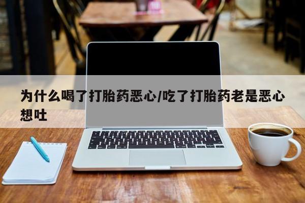 米非米索怎么购买为什么喝了打胎药恶心/吃了打胎药老是恶心想吐