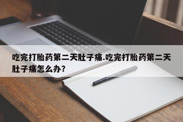 米非米索怎么购买吃完打胎药第二天肚子痛.吃完打胎药第二天肚子痛怎么办？
