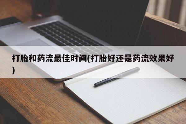 米非米索怎么购买打胎和药流最佳时间(打胎好还是药流效果好)