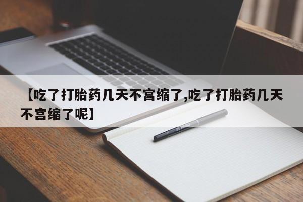 米非米索怎么购买【吃了打胎药几天不宫缩了,吃了打胎药几天不宫缩了呢】