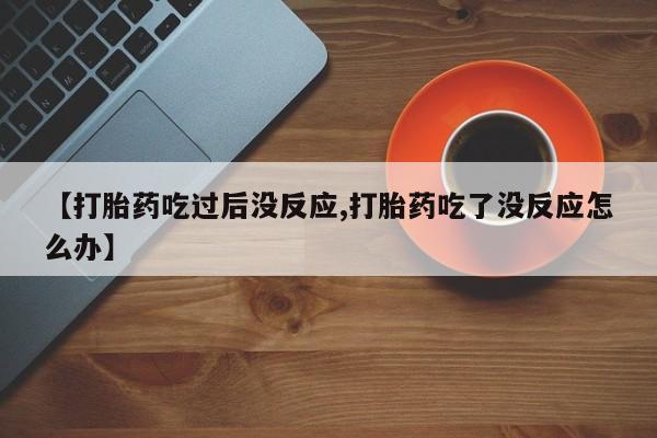 米非米索怎么购买【打胎药吃过后没反应,打胎药吃了没反应怎么办】