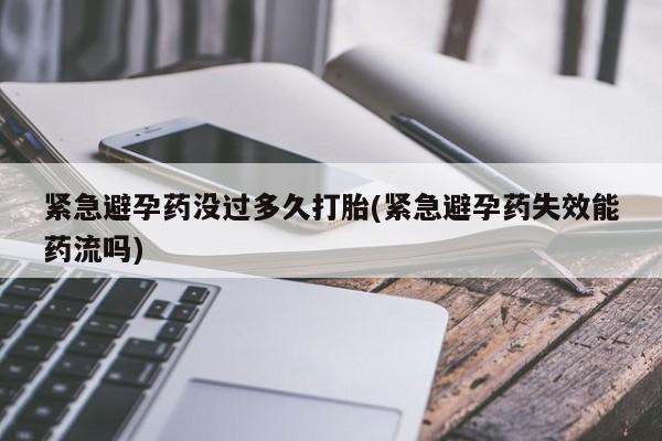 米非米索怎么购买紧急避孕药没过多久打胎(紧急避孕药失效能药流吗)