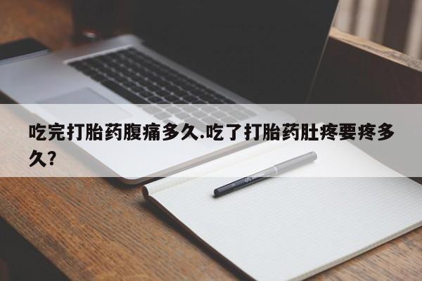 米非米索怎么购买吃完打胎药腹痛多久.吃了打胎药肚疼要疼多久？