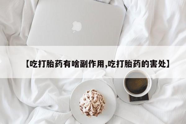 米非米索怎么购买【吃打胎药有啥副作用,吃打胎药的害处】
