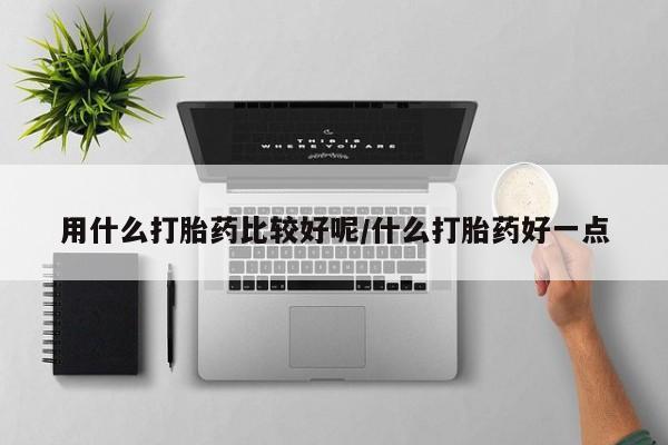 米非米索怎么购买用什么打胎药比较好呢/什么打胎药好一点