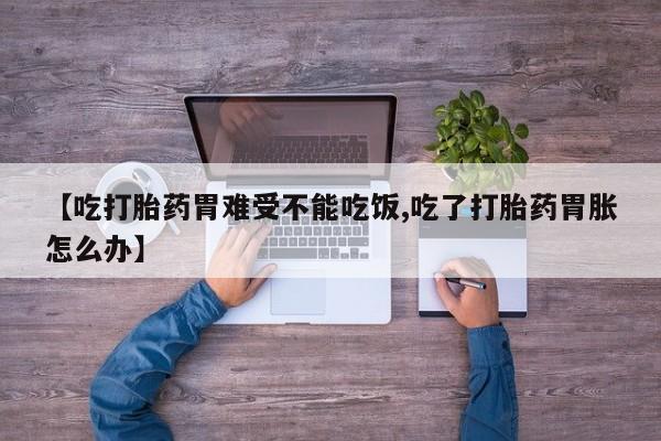 米非米索怎么购买【吃打胎药胃难受不能吃饭,吃了打胎药胃胀怎么办】