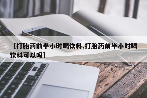 米非米索怎么购买【打胎药前半小时喝饮料,打胎药前半小时喝饮料可以吗】