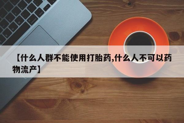 米非米索怎么购买【什么人群不能使用打胎药,什么人不可以药物流产】