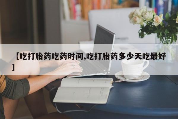 米非米索怎么购买【吃打胎药吃药时间,吃打胎药多少天吃最好】